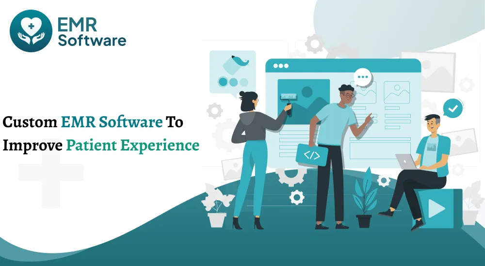 Custom Emr Software To Improve Patient Experience - Emrsoftware