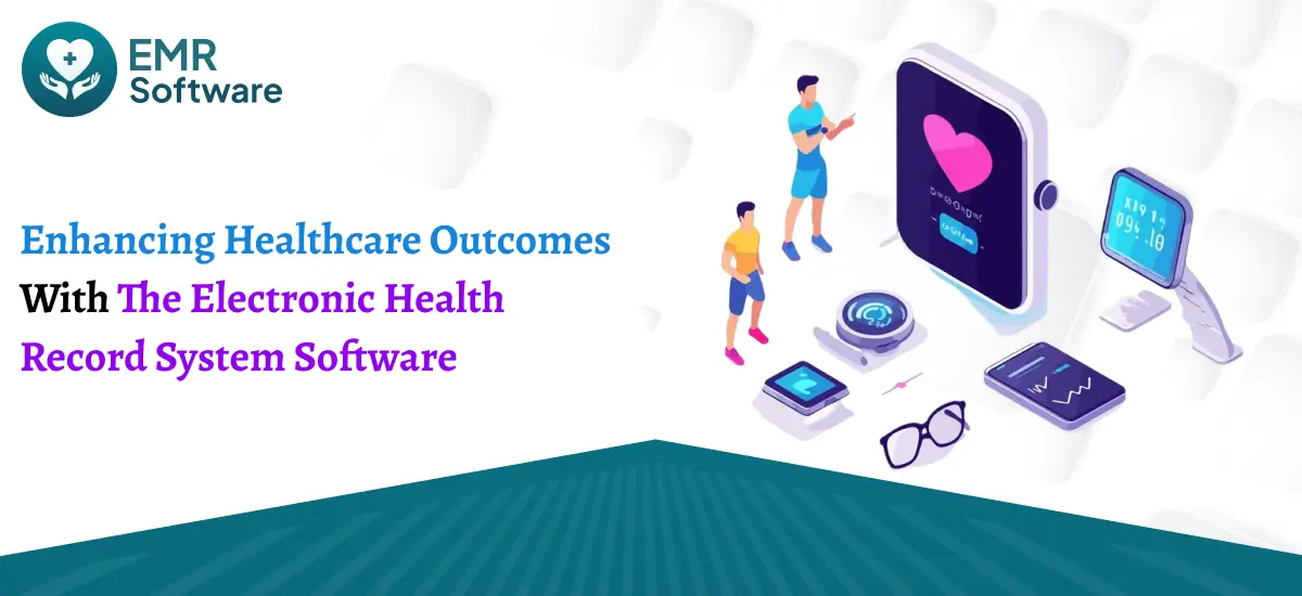 Enhancing Healthcare Outcomes With The Electronic Health Record System Software - Emrsoftware