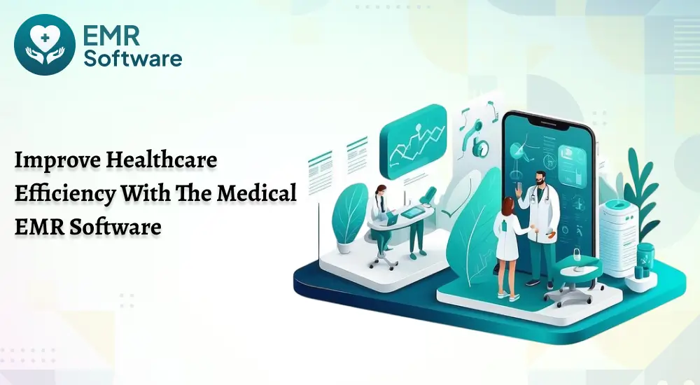 Improve Healthcare Efficiency With The Medical Emr Software - Emrsoftware