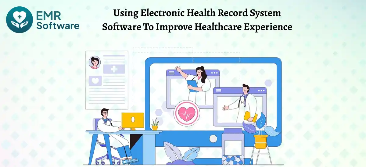 Using Electronic Health Record System Software To Improve Healthcare Experience - Emr Software