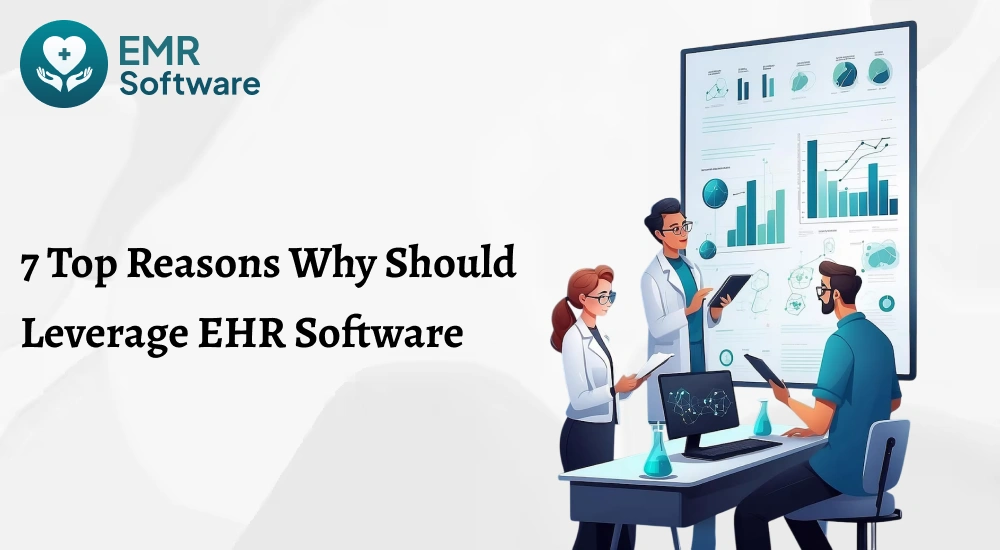 7 Top Reasons Why Should Leverage Ehr Software - Emrsoftware